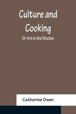 Culture and Cooking; Or Art in the Kitchen by Owen, Catherine