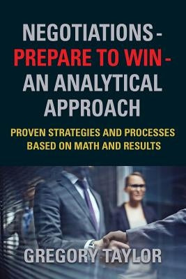 Negotiations - Prepare to Win - an Analytical Approach by Taylor, Gregory