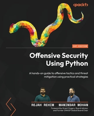 Offensive Security Using Python: A hands-on guide to offensive tactics and threat mitigation using practical strategies by Rehim, Rejah