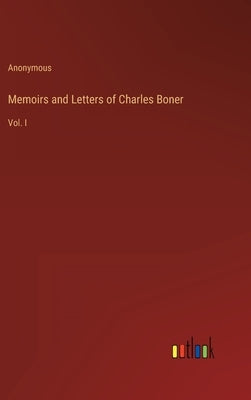 Memoirs and Letters of Charles Boner: Vol. I by Anonymous