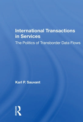 International Transactions in Services: The Politics of Transborder Data Flows by Sauvant, Karl P.