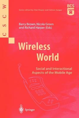 Wireless World: Social and Interactional Aspects of the Mobile Age by Brown, Barry