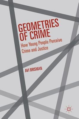 Geometries of Crime: How Young People Perceive Crime and Justice by Brisman, Avi