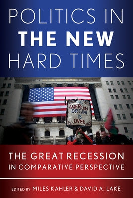 Politics in the New Hard Times: The Great Recession in Comparative Perspective by Kahler, Miles