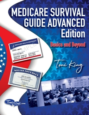Medicare Survival Guide Advanced Edition-Basics and Beyond: What you don't know WILL hurt you! by King, Toni