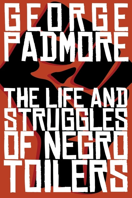 The Life and Struggles of Negro Toilers by Padmore, George