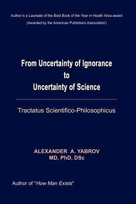 From Uncertainty of Ignorance to Uncertainty of Science. Tractatus Scientifico-Philosophicus by Yarbrov, Alexander A.