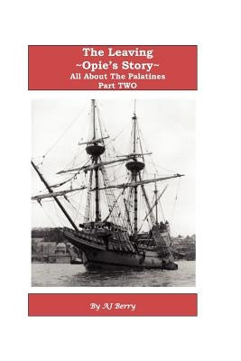 The Leaving, Opie's Story Part Two: All About The Palatines by Berry, Aj