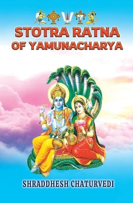 Stotra Ratna of Yamunacharya: The Divine Verses in the Praise of Narayana by Chaturvedi, Shraddhesh