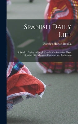 Spanish Daily Life: A Reader, Giving in Simple Castilian Information About Spanish Life, Manners, Customs, and Institutions by Bonilla, Rodrigo Huguet
