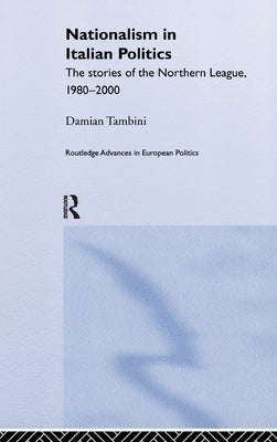 Nationalism in Italian Politics: The Stories of the Northern League, 1980-2000 by Tambini, Damian
