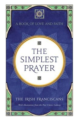 The Simplest Prayer: A Book of Love and Faith by The Irish Franciscans
