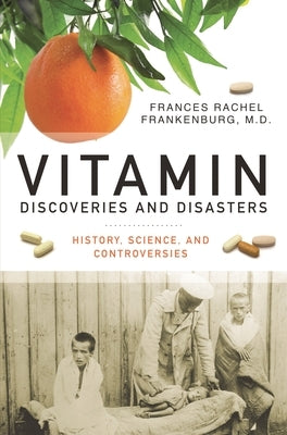 Vitamin Discoveries and Disasters: History, Science, and Controversies by MD, Frances R. Frankenburg