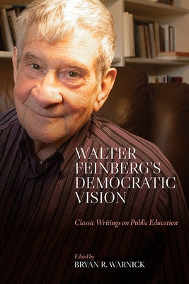 Walter Feinberg's Democratic Vision: Classic Writings on Public Education by Feinberg, Walter