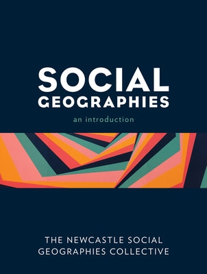 Social Geographies: An Introduction by The Newcastle Social Geographies Collect