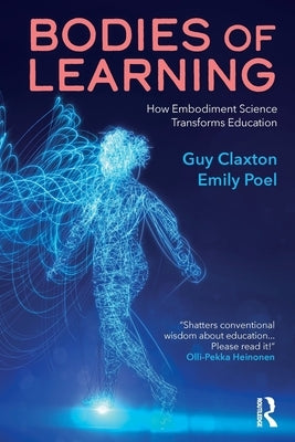 Bodies of Learning: How Embodiment Science Transforms Education by Claxton, Guy