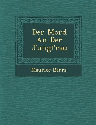 Der Mord An Der Jungfrau by Barr�s, Maurice