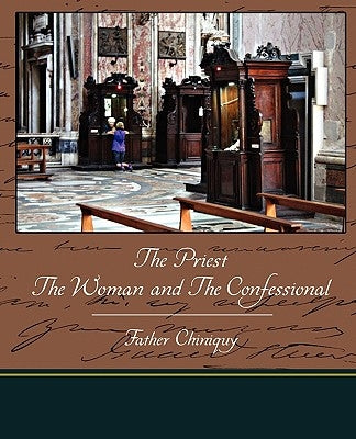 The Priest The Woman And The Confessional by Chiniquy, Father