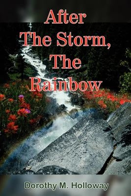 After The Storm, The Rainbow by Holloway, Dorothy M.