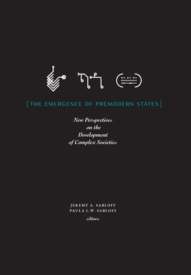 The Emergence of Premodern States: New Perspectives on the Development of Complex Societies by Sabloff, Jeremy a.