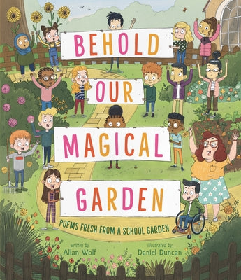 Behold Our Magical Garden: Poems Fresh from a School Garden by Wolf, Allan