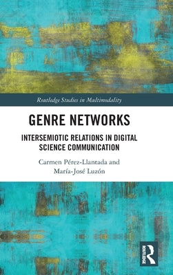 Genre Networks: Intersemiotic Relations in Digital Science Communication by Pérez-Llantada, Carmen