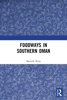 Foodways in Southern Oman by Risse, Marielle