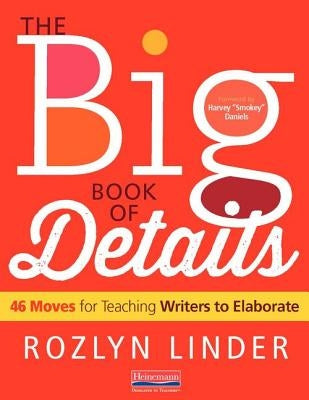 The Big Book of Details: 46 Moves for Teaching Writers to Elaborate by Linder, Rozlyn