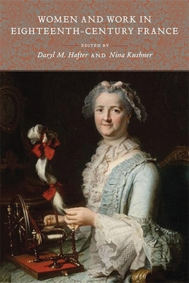 Women and Work in Eighteenth-Century France by Hafter, Daryl M.