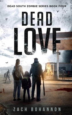 Dead Love: A Post-Apocalyptic Zombie Thriller (Dead South Book 4) by Bohannon, Zach