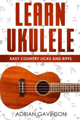 Learn Ukulele: Easy Country Licks and Riffs by Gavinson, Adrian