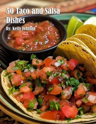 50 Taco and Salsa Dishes by Johnson, Kelly