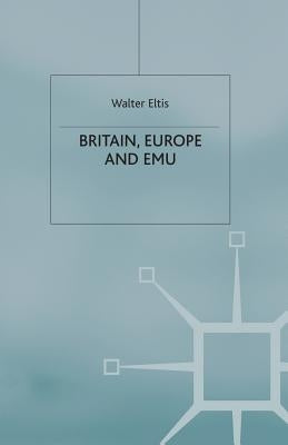Britain, Europe and Emu by Eltis, W.
