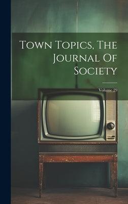 Town Topics, The Journal Of Society; Volume 29 by Anonymous