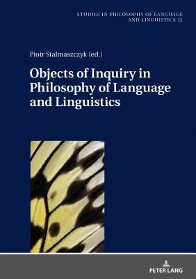 Objects of Inquiry in Philosophy of Language and Linguistics by Stalmaszczyk, Piotr