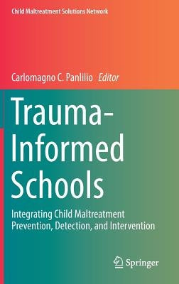 Trauma-Informed Schools: Integrating Child Maltreatment Prevention, Detection, and Intervention by Panlilio, Carlomagno C.