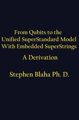 From Qubits to the Unified SuperStandard Model With Embedded SuperStrings A Derivation by Blaha, Stephen