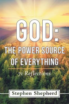 God: the Power Source of Everything: 71 Reflections by Shepherd, Stephen