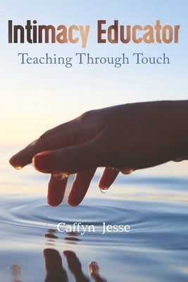 Intimacy Educator: Teaching through Touch by Jesse, Caffyn