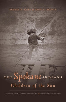 The Spokane Indians: Children of the Sunvolume 104 by Ruby, Robert H.