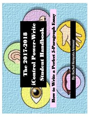 The 2017-2018 iControl Power Write Student Handbook: How to Write a Perfect 5-Paragraph Essay by Armour, Rachel Kenyata