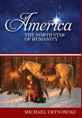 America: The North Star of Humanity by Urtnowski, Michael