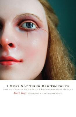 I Must Not Think Bad Thoughts: Drive-By Essays on American Dread, American Dreams by Dery, Mark