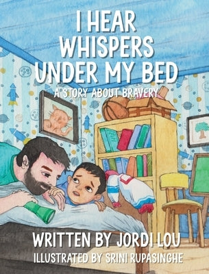 I Hear Whispers Under My Bed: A Story About Bravery by Lou, Jordi