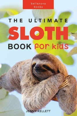 The Ultimate Sloth Book for Kids: 100+ Amazing Facts, Photos, Quiz and More by Kellett, Jenny