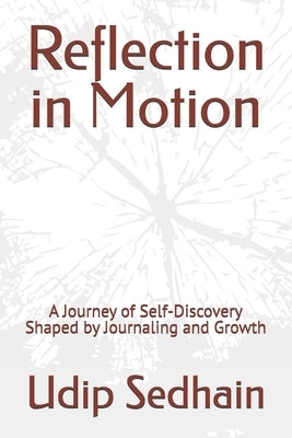 Reflection in Motion: A Journey of Self-Discovery Shaped by Journaling and Growth by Sedhain, Udip