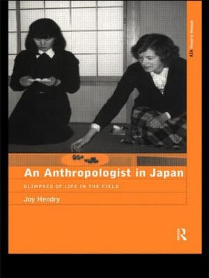 An Anthropologist in Japan: Glimpses of Life in the Field by Hendry, Joy