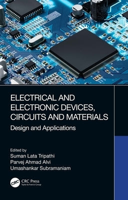 Electrical and Electronic Devices, Circuits and Materials: Design and Applications by Tripathi, Suman Lata