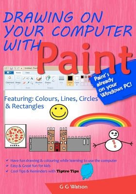Drawing on your computer with Paint: Colours, Lines, Circles and Rectangles by Watson, G. G.