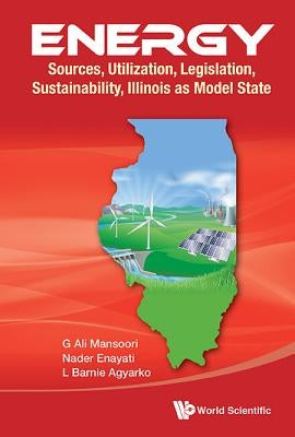 Energy: Sources, Utilization, Legislation, Sustainability, Illinois as Model State by Mansoori, G. Ali